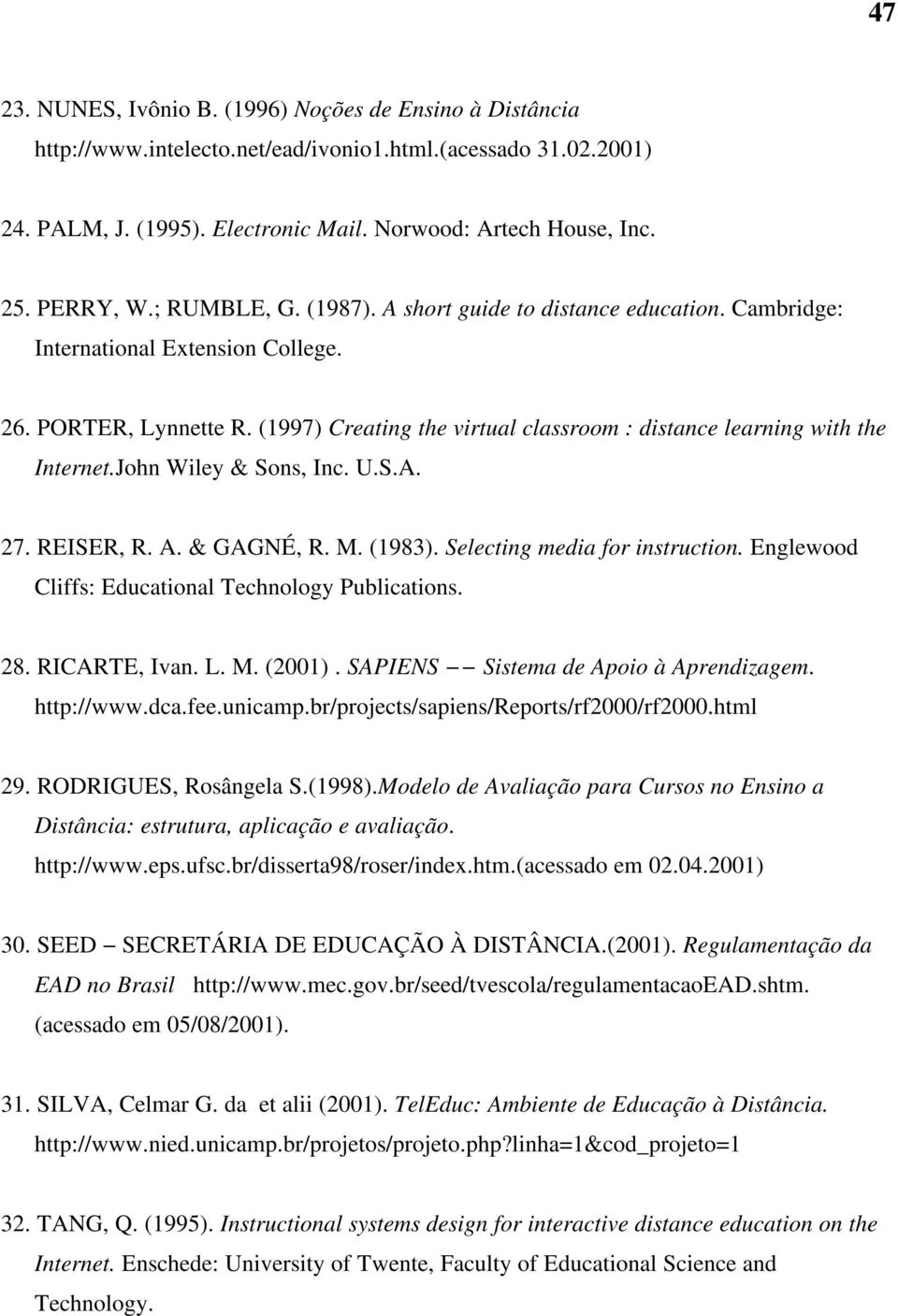 (1997) Creating the virtual classroom : distance learning with the Internet.John Wiley & Sons, Inc. U.S.A. 27. REISER, R. A. & GAGNÉ, R. M. (1983). Selecting media for instruction.