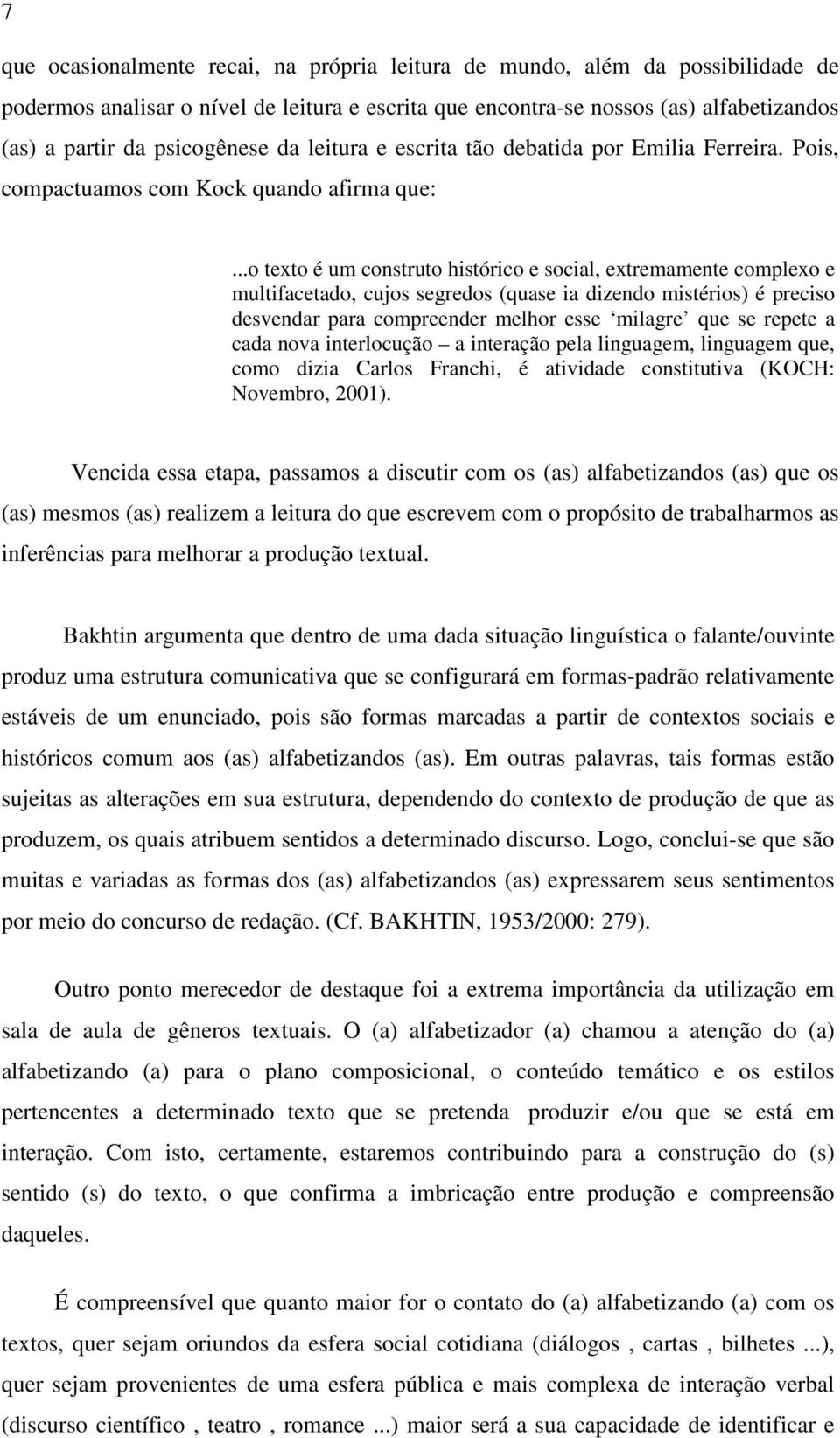 ..o texto é um construto histórico e social, extremamente complexo e multifacetado, cujos segredos (quase ia dizendo mistérios) é preciso desvendar para compreender melhor esse milagre que se repete