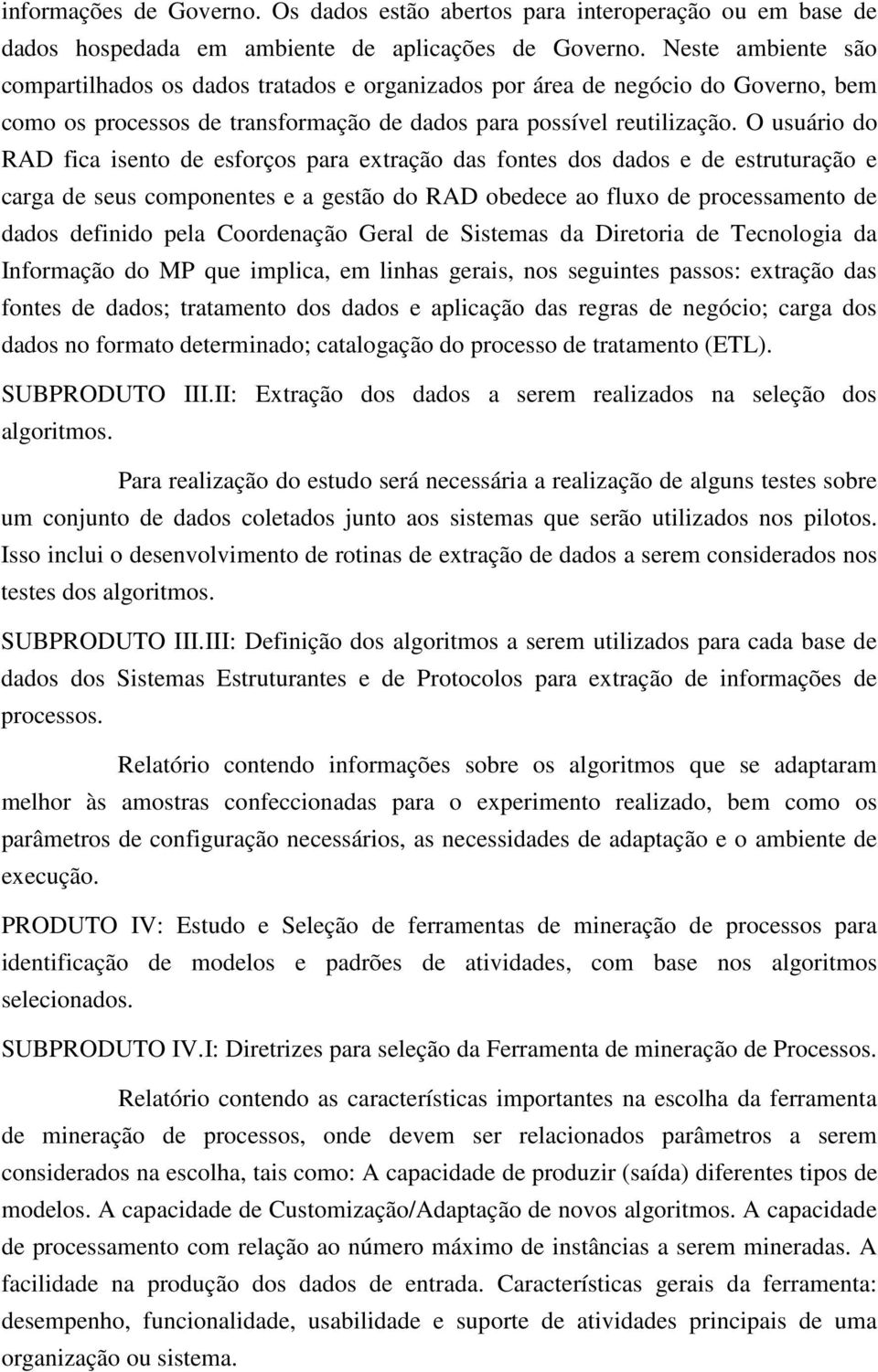 O usuário do RAD fica isento de esforços para extração das fontes dos dados e de estruturação e carga de seus componentes e a gestão do RAD obedece ao fluxo de processamento de dados definido pela