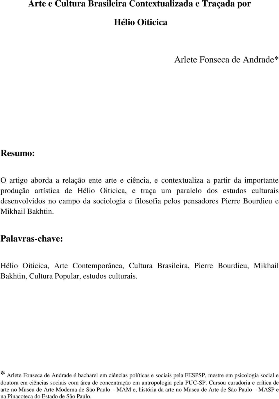 Palavras-chave: Hélio Oiticica, Arte Contemporânea, Cultura Brasileira, Pierre Bourdieu, Mikhail Bakhtin, Cultura Popular, estudos culturais.