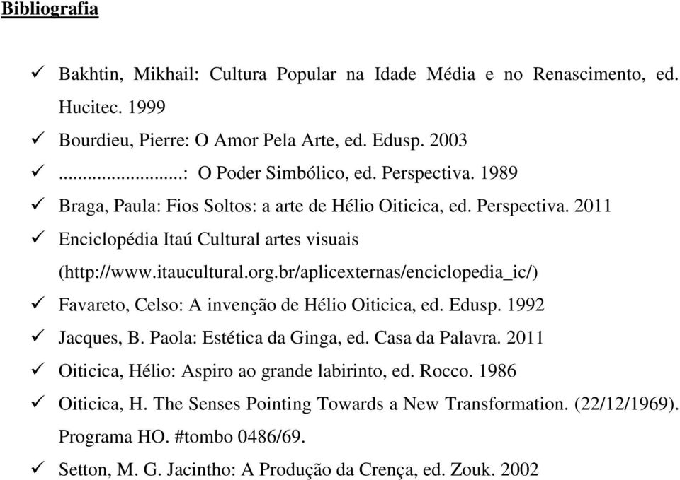 br/aplicexternas/enciclopedia_ic/) Favareto, Celso: A invenção de Hélio Oiticica, ed. Edusp. 1992 Jacques, B. Paola: Estética da Ginga, ed. Casa da Palavra.