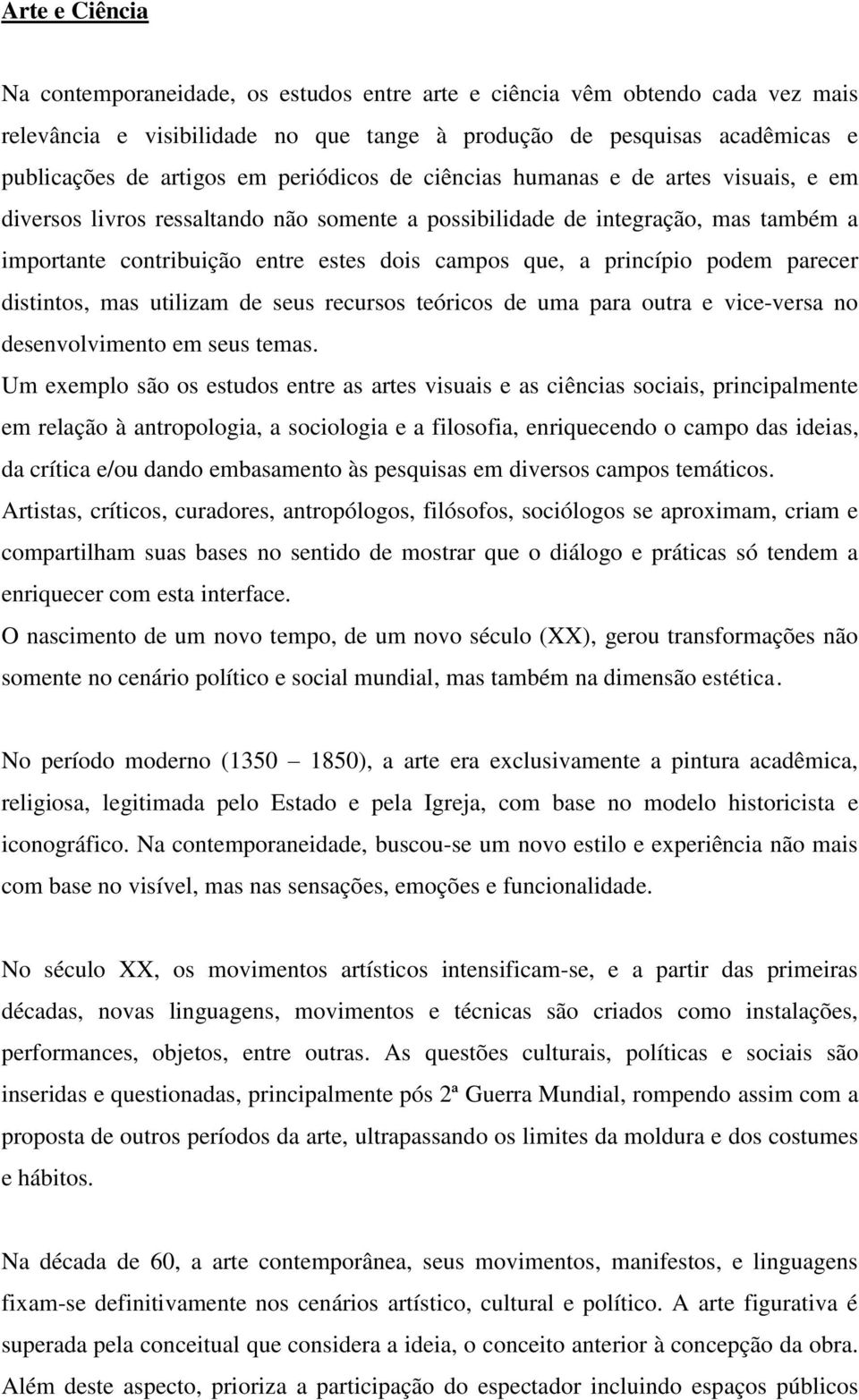 princípio podem parecer distintos, mas utilizam de seus recursos teóricos de uma para outra e vice-versa no desenvolvimento em seus temas.