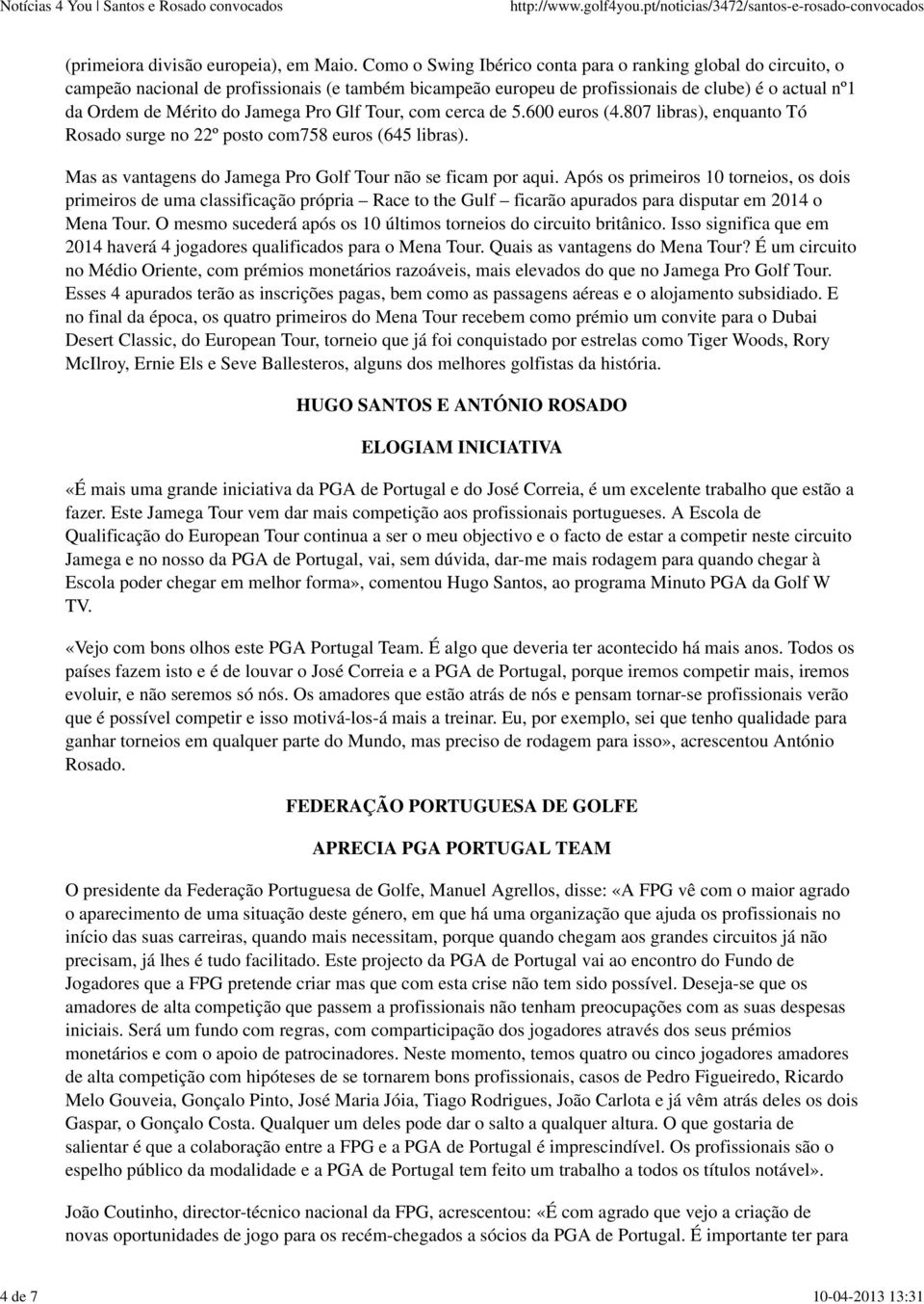 Pro Glf Tour, com cerca de 5.600 euros (4.807 libras), enquanto Tó Rosado surge no 22º posto com758 euros (645 libras). Mas as vantagens do Jamega Pro Golf Tour não se ficam por aqui.