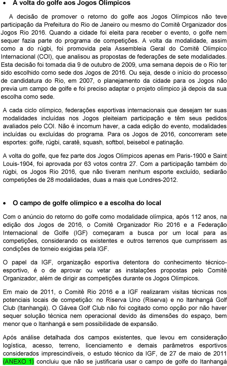 A volta da modalidade, assim como a do rúgbi, foi promovida pela Assembleia Geral do Comitê Olímpico Internacional (COI), que analisou as propostas de federações de sete modalidades.