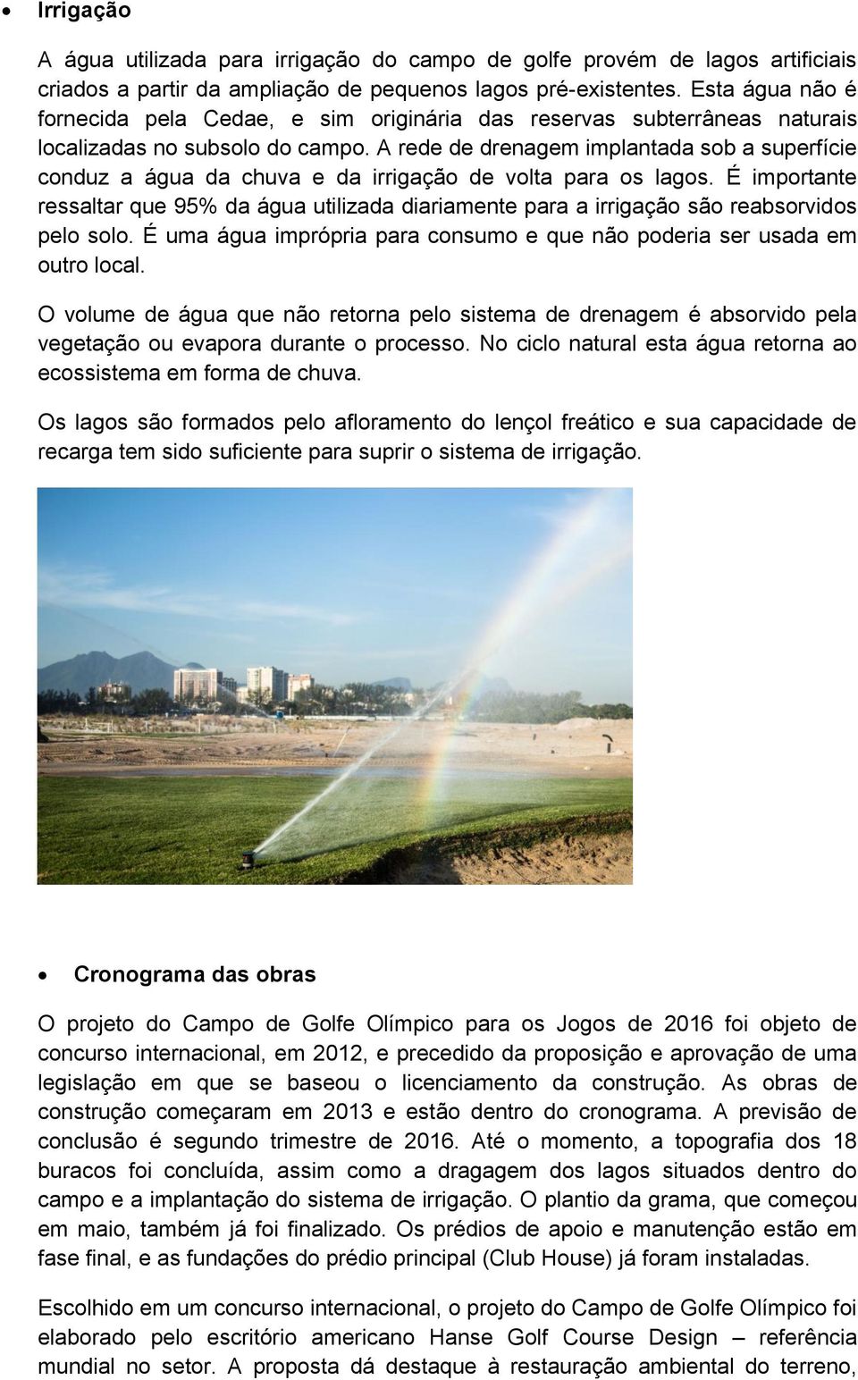 A rede de drenagem implantada sob a superfície conduz a água da chuva e da irrigação de volta para os lagos.