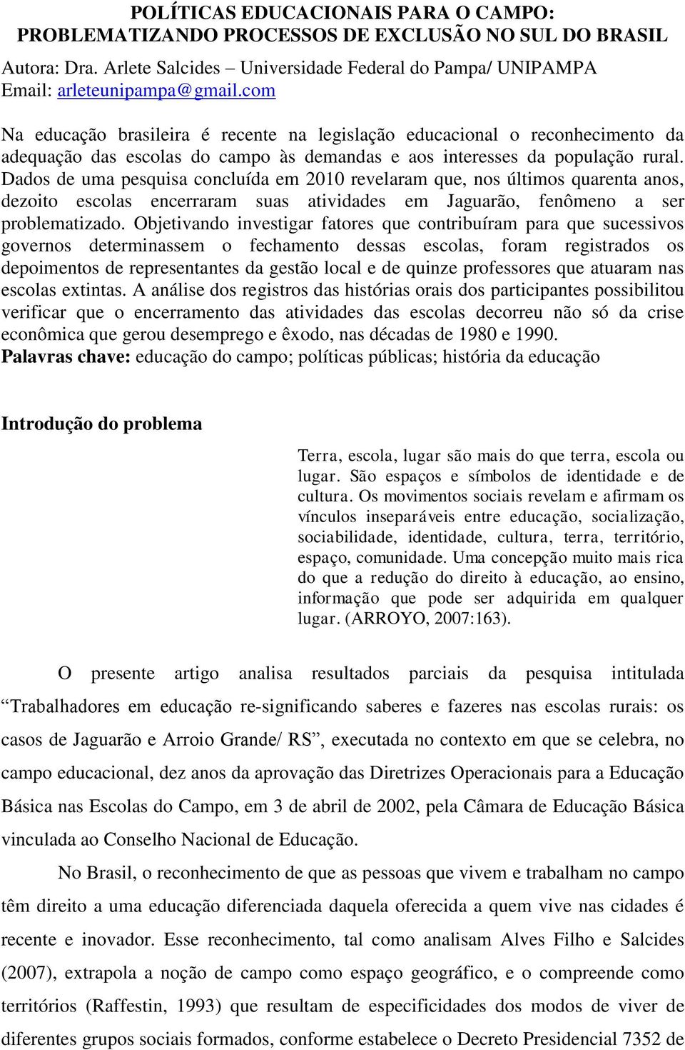 Dados de uma pesquisa concluída em 2010 revelaram que, nos últimos quarenta anos, dezoito escolas encerraram suas atividades em Jaguarão, fenômeno a ser problematizado.