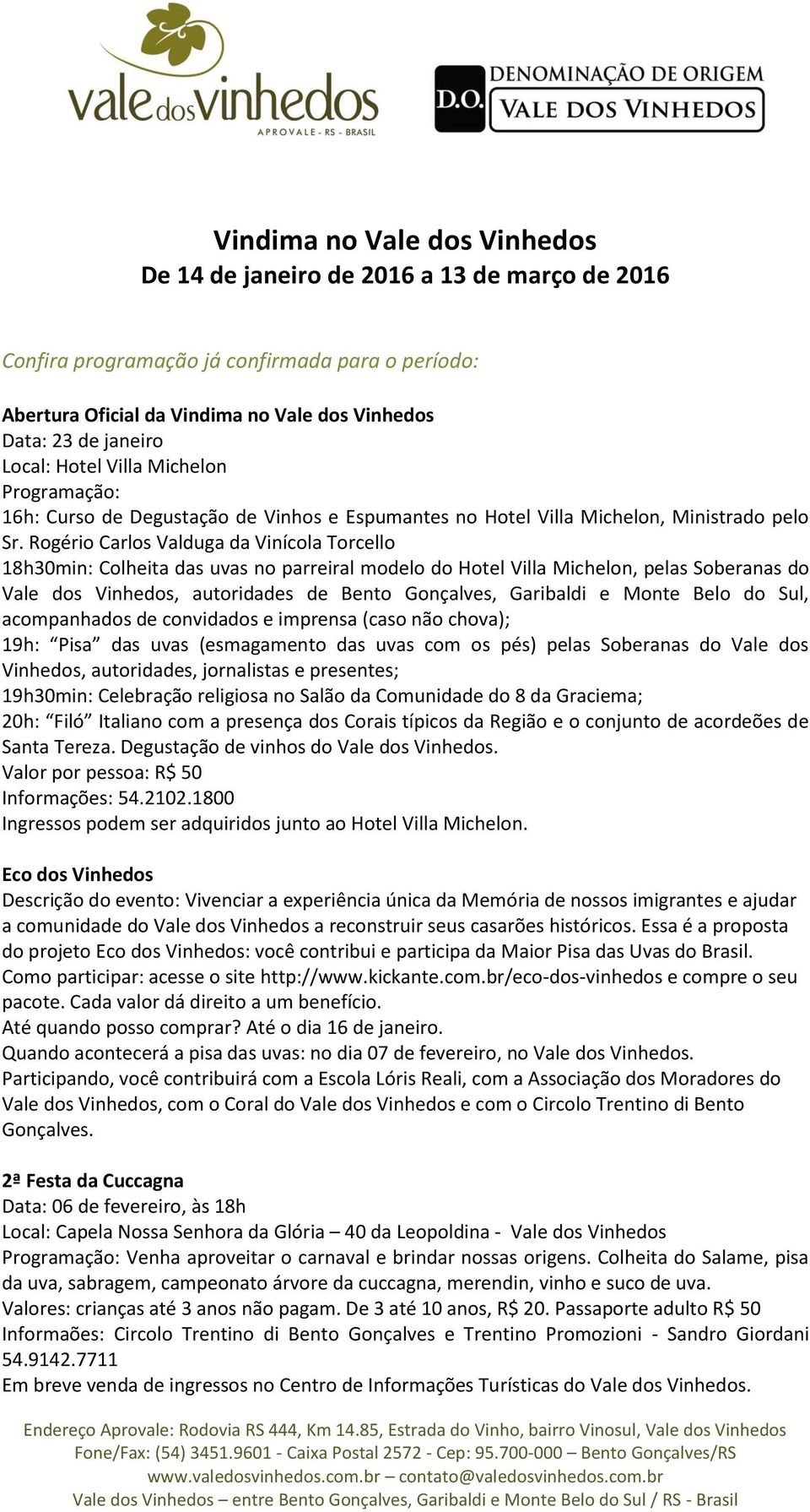 Rogério Carlos Valduga da Vinícola Torcello 18h30min: Colheita das uvas no parreiral modelo do Hotel Villa Michelon, pelas Soberanas do Vale dos Vinhedos, autoridades de Bento Gonçalves, Garibaldi e