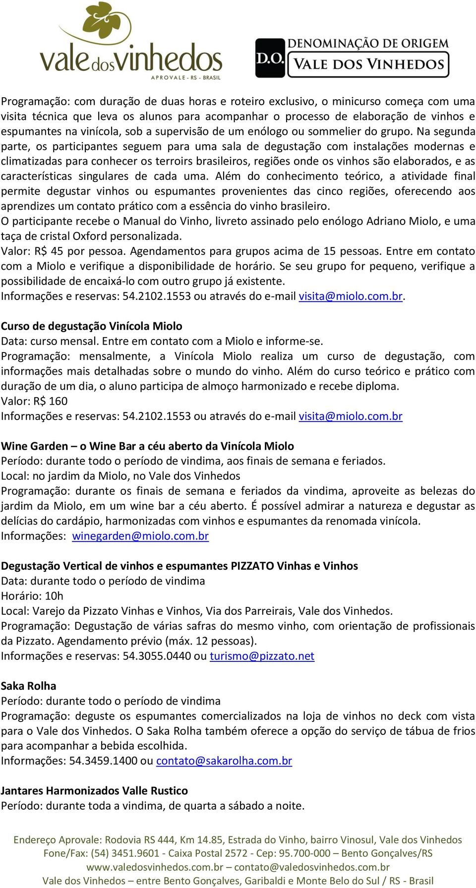 Na segunda parte, os participantes seguem para uma sala de degustação com instalações modernas e climatizadas para conhecer os terroirs brasileiros, regiões onde os vinhos são elaborados, e as