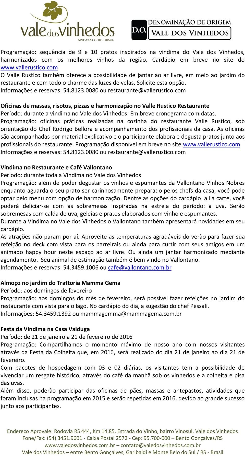 0080 ou restaurante@vallerustico.com Oficinas de massas, risotos, pizzas e harmonização no Valle Rustico Restaurante Período: durante a vindima no Vale dos Vinhedos. Em breve cronograma com datas.