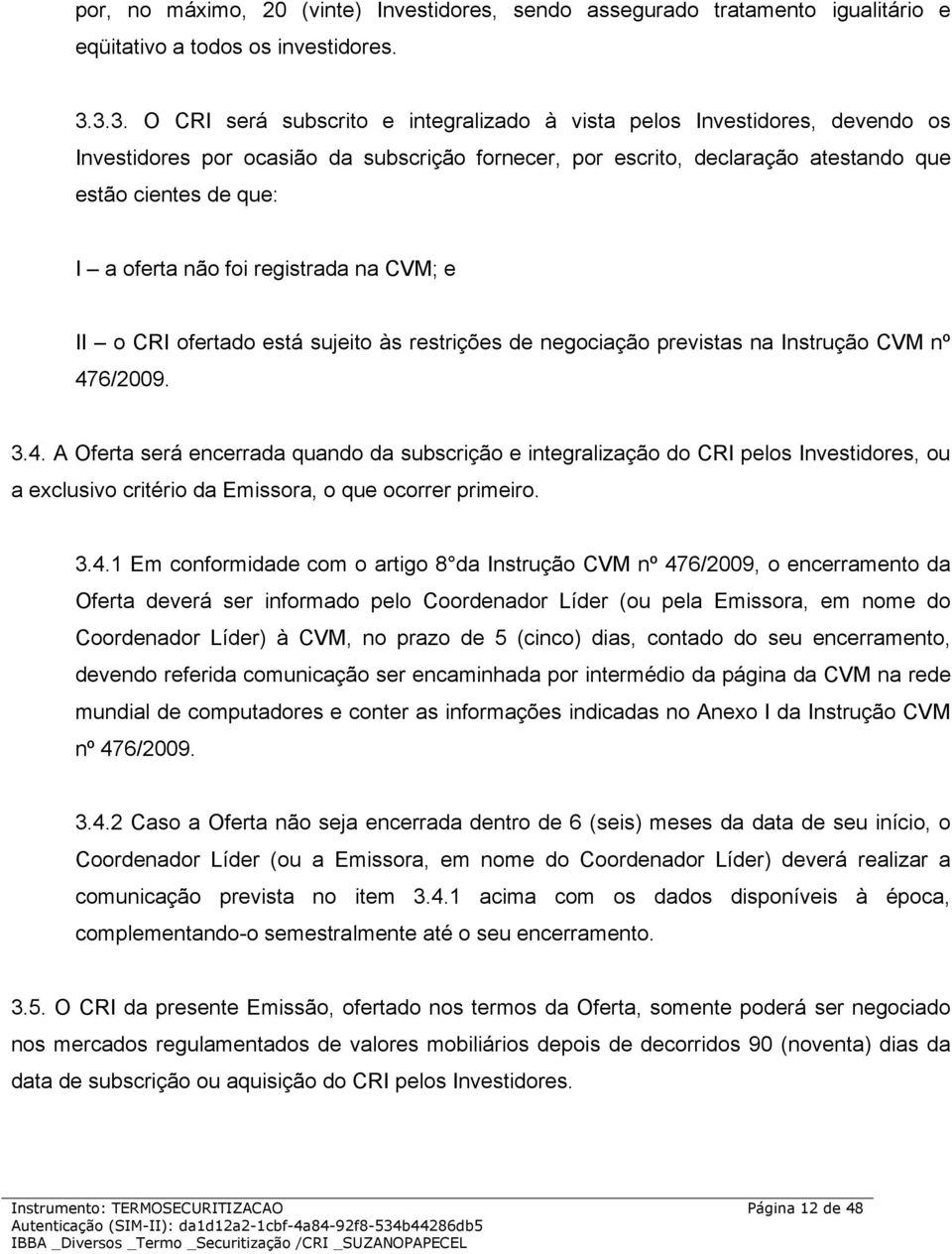 oferta não foi registrada na CVM; e II o CRI ofertado está sujeito às restrições de negociação previstas na Instrução CVM nº 47