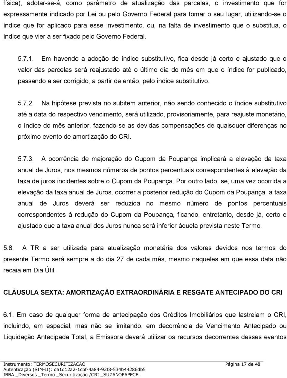 Em havendo a adoção de índice substitutivo, fica desde já certo e ajustado que o valor das parcelas será reajustado até o último dia do mês em que o índice for publicado, passando a ser corrigido, a