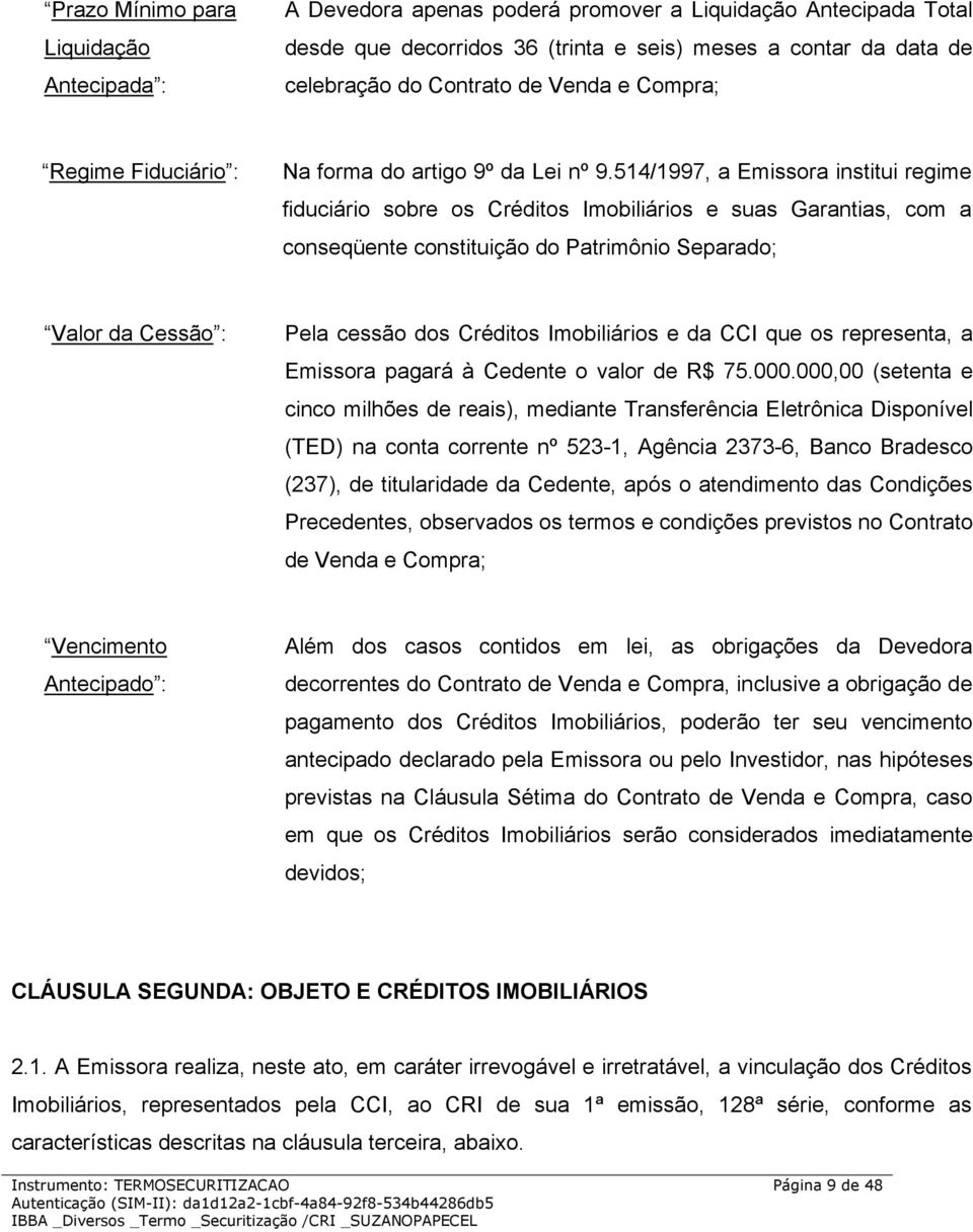 514/1997, a Emissora institui regime fiduciário sobre os Créditos Imobiliários e suas Garantias, com a conseqüente constituição do Patrimônio Separado; Valor da Cessão : Pela cessão dos Créditos