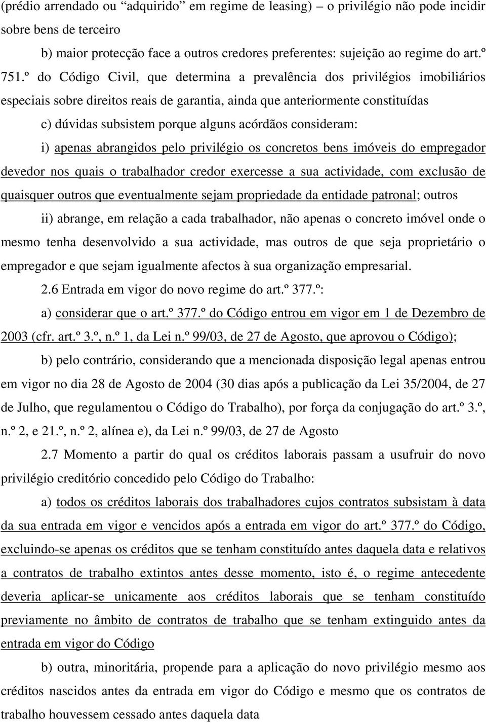 acórdãos consideram: i) apenas abrangidos pelo privilégio os concretos bens imóveis do empregador devedor nos quais o trabalhador credor exercesse a sua actividade, com exclusão de quaisquer outros