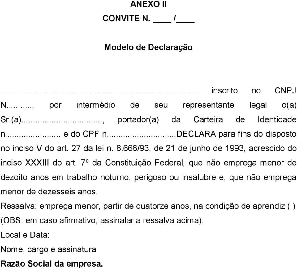 7º da Constituição Federal, que não emprega menor de dezoito anos em trabalho noturno, perigoso ou insalubre e, que não emprega menor de dezesseis anos.