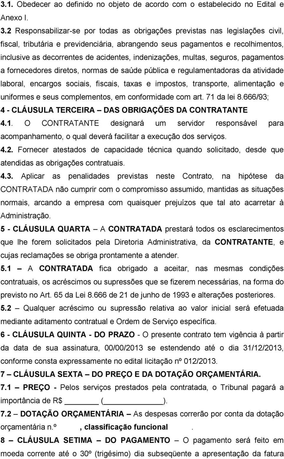 indenizações, multas, seguros, pagamentos a fornecedores diretos, normas de saúde pública e regulamentadoras da atividade laboral, encargos sociais, fiscais, taxas e impostos, transporte, alimentação