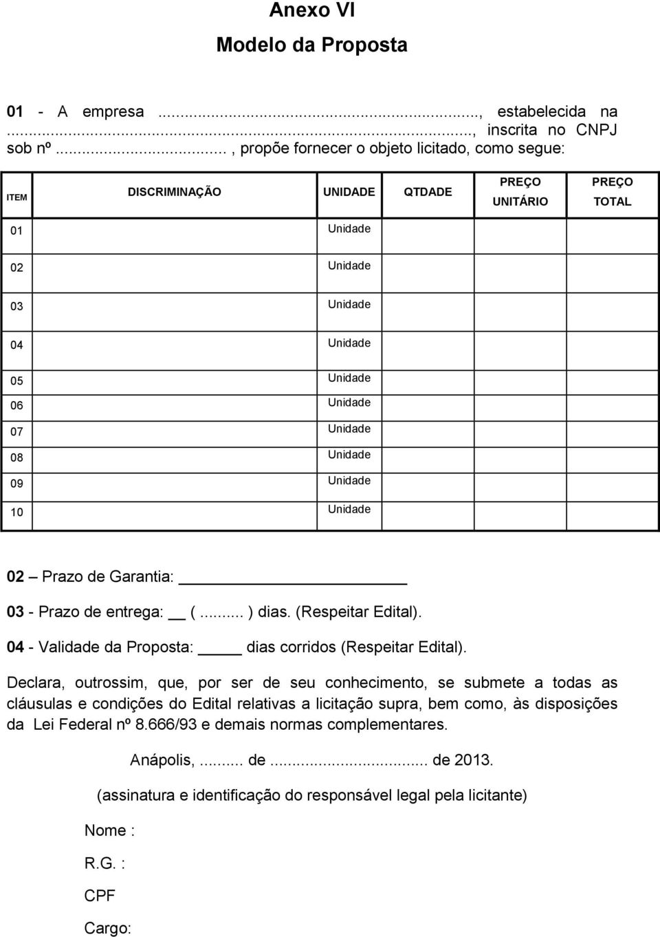 Unidade 09 Unidade 10 Unidade 02 Prazo de Garantia: 03 - Prazo de entrega: (... ) dias. (Respeitar Edital). 04 - Validade da Proposta: dias corridos (Respeitar Edital).