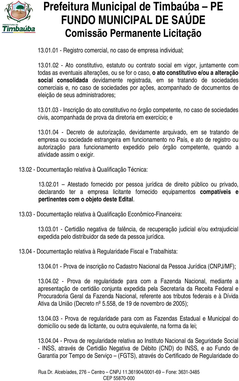 e/ou a alteração social consolidada devidamente registrada, em se tratando de sociedades comerciais e, no caso de sociedades por ações, acompanhado de documentos de eleição de seus administradores;