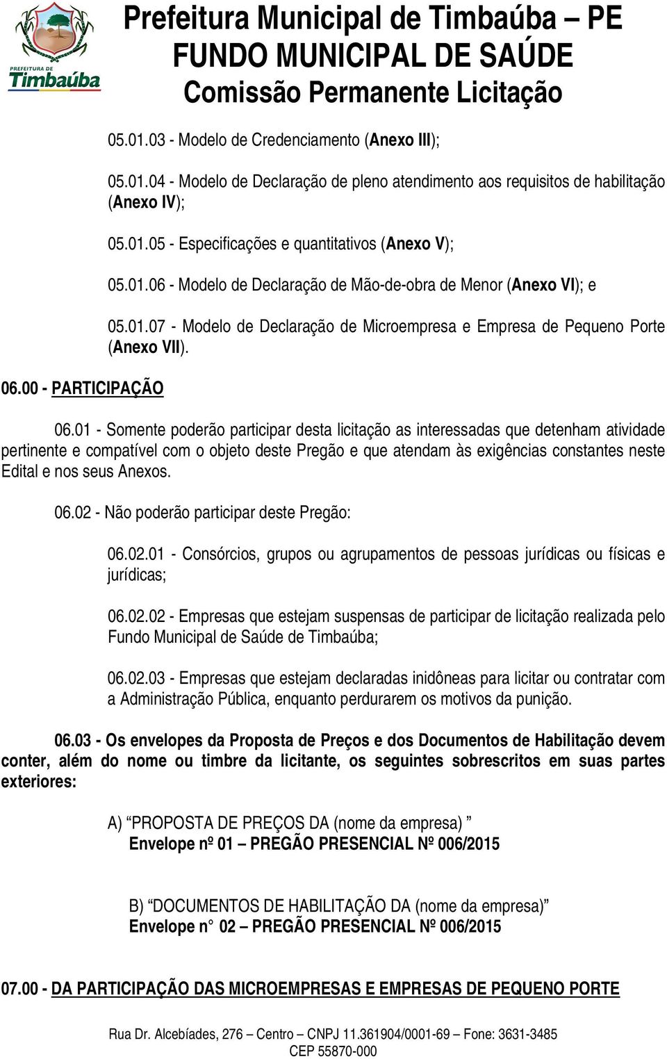 06.01 - Somente poderão participar desta licitação as interessadas que detenham atividade pertinente e compatível com o objeto deste Pregão e que atendam às exigências constantes neste Edital e nos