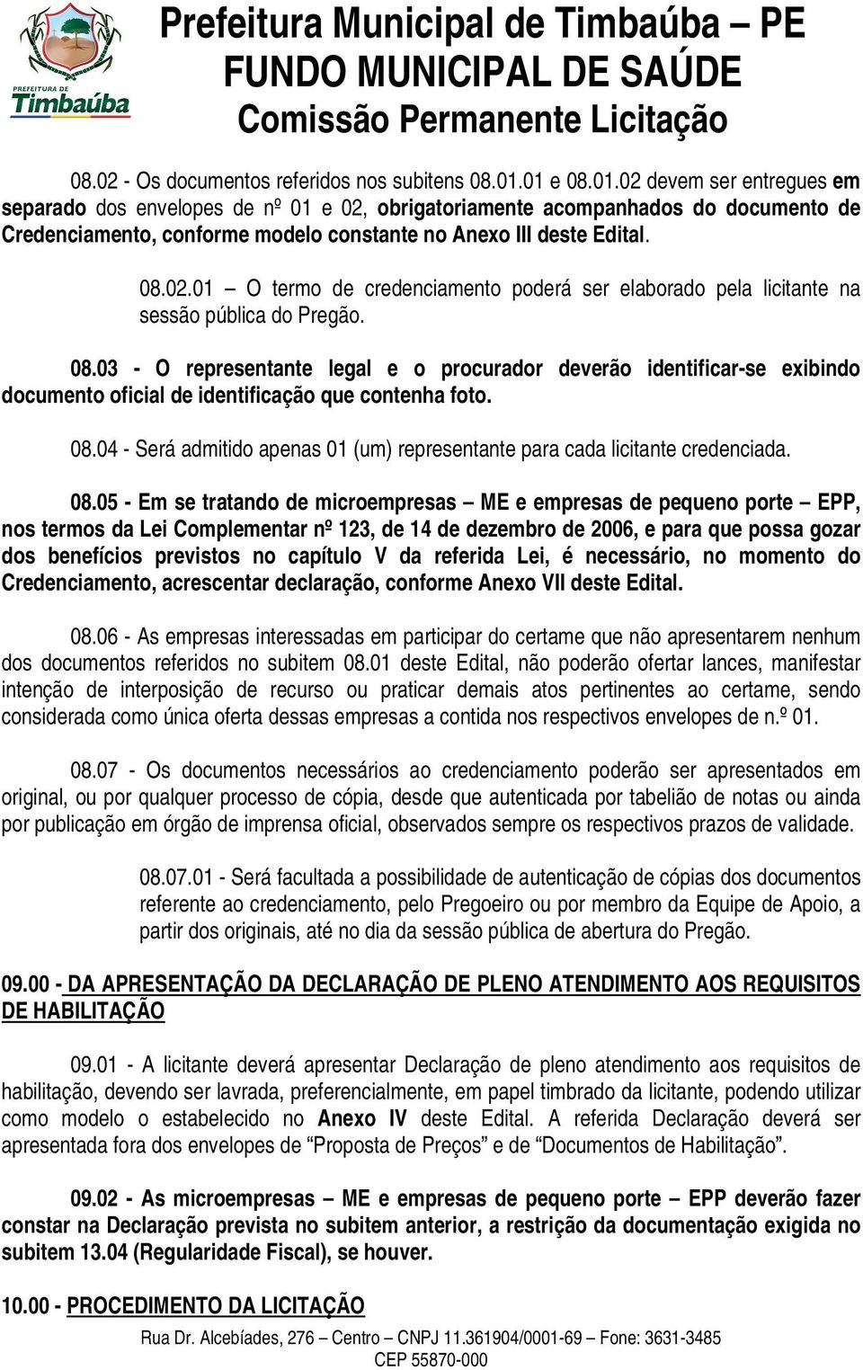 08.03 - O representante legal e o procurador deverão identificar-se exibindo documento oficial de identificação que contenha foto. 08.