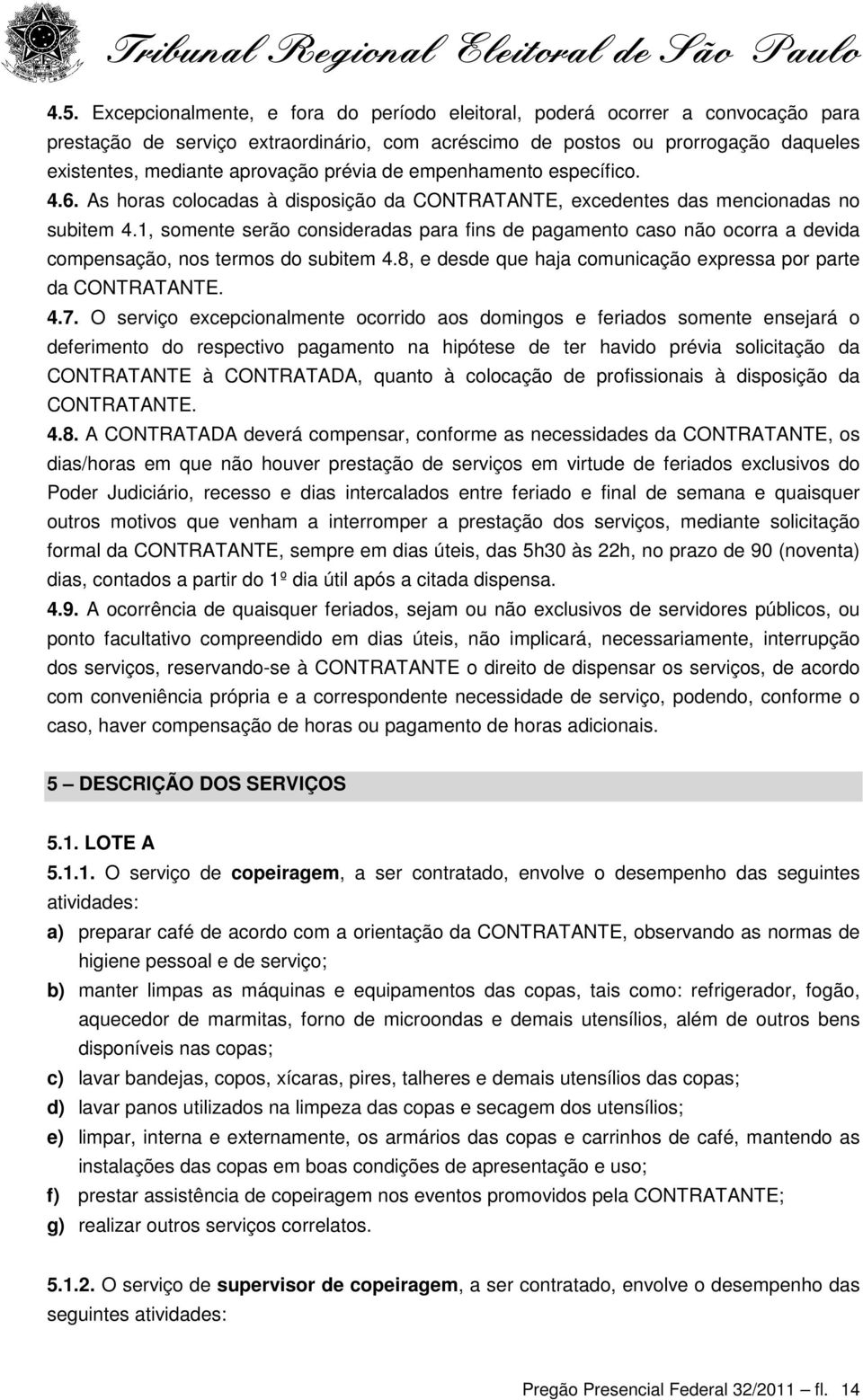 1, somente serão consideradas para fins de pagamento caso não ocorra a devida compensação, nos termos do subitem 4.8, e desde que haja comunicação expressa por parte da CONTRATANTE. 4.7.