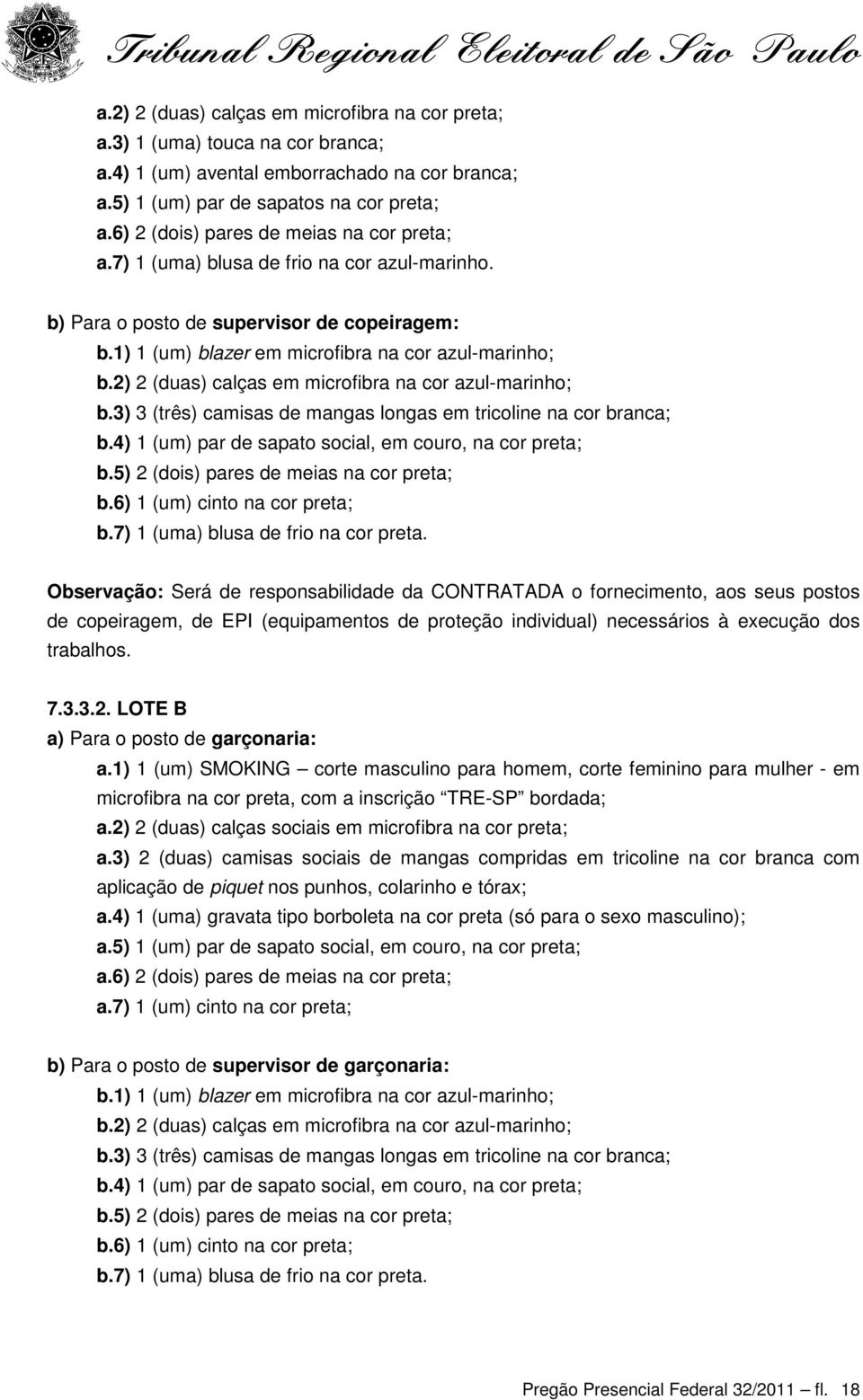 2) 2 (duas) calças em microfibra na cor azul-marinho; b.3) 3 (três) camisas de mangas longas em tricoline na cor branca; b.4) 1 (um) par de sapato social, em couro, na cor preta; b.