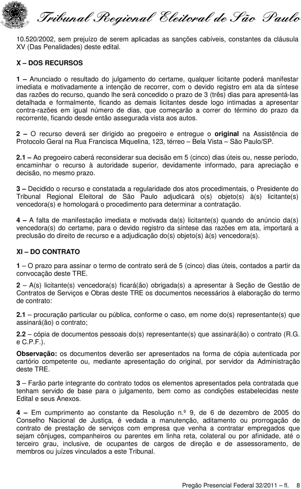 razões do recurso, quando lhe será concedido o prazo de 3 (três) dias para apresentá-las detalhada e formalmente, ficando as demais licitantes desde logo intimadas a apresentar contra-razões em igual