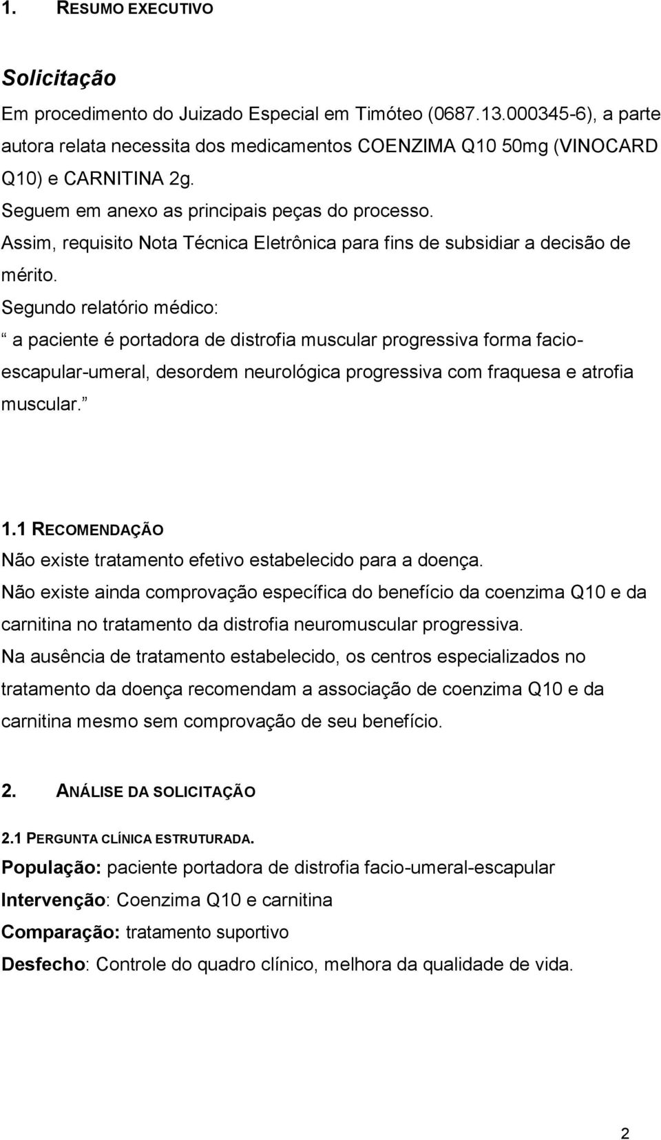 Segundo relatório médico: a paciente é portadora de distrofia muscular progressiva forma facioescapular-umeral, desordem neurológica progressiva com fraquesa e atrofia muscular. 1.