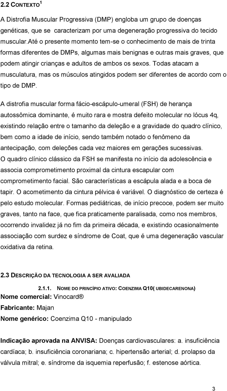 Todas atacam a musculatura, mas os músculos atingidos podem ser diferentes de acordo com o tipo de DMP.