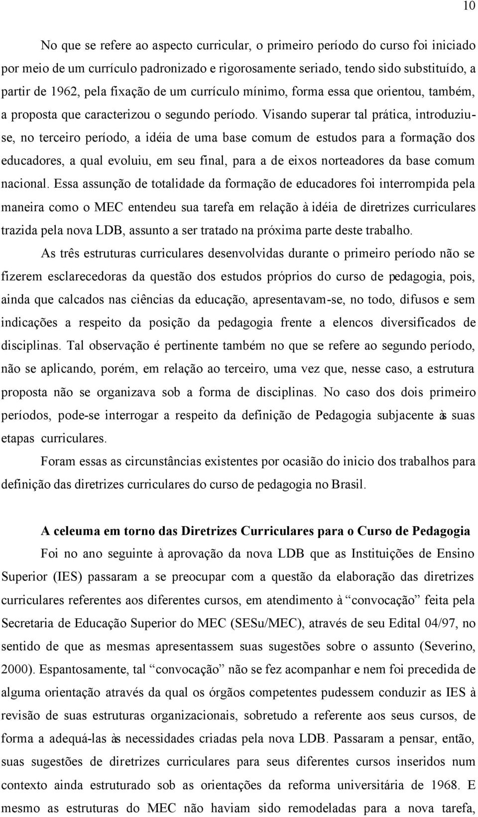 Visando superar tal prática, introduziuse, no terceiro período, a idéia de uma base comum de estudos para a formação dos educadores, a qual evoluiu, em seu final, para a de eixos norteadores da base