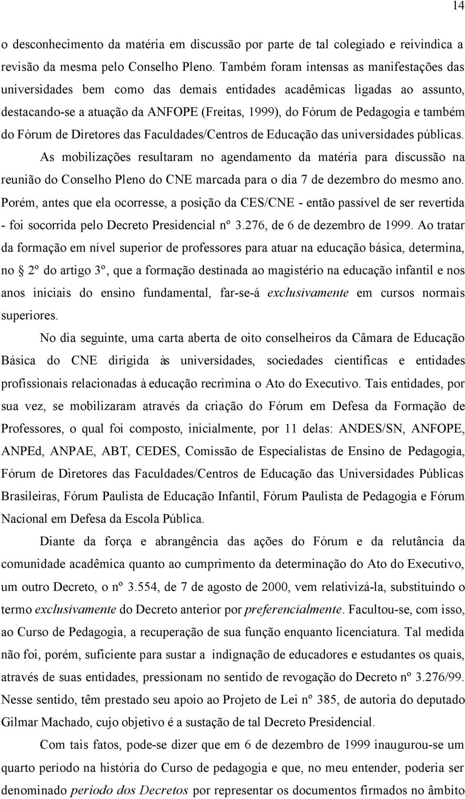 do Fórum de Diretores das Faculdades/Centros de Educação das universidades públicas.