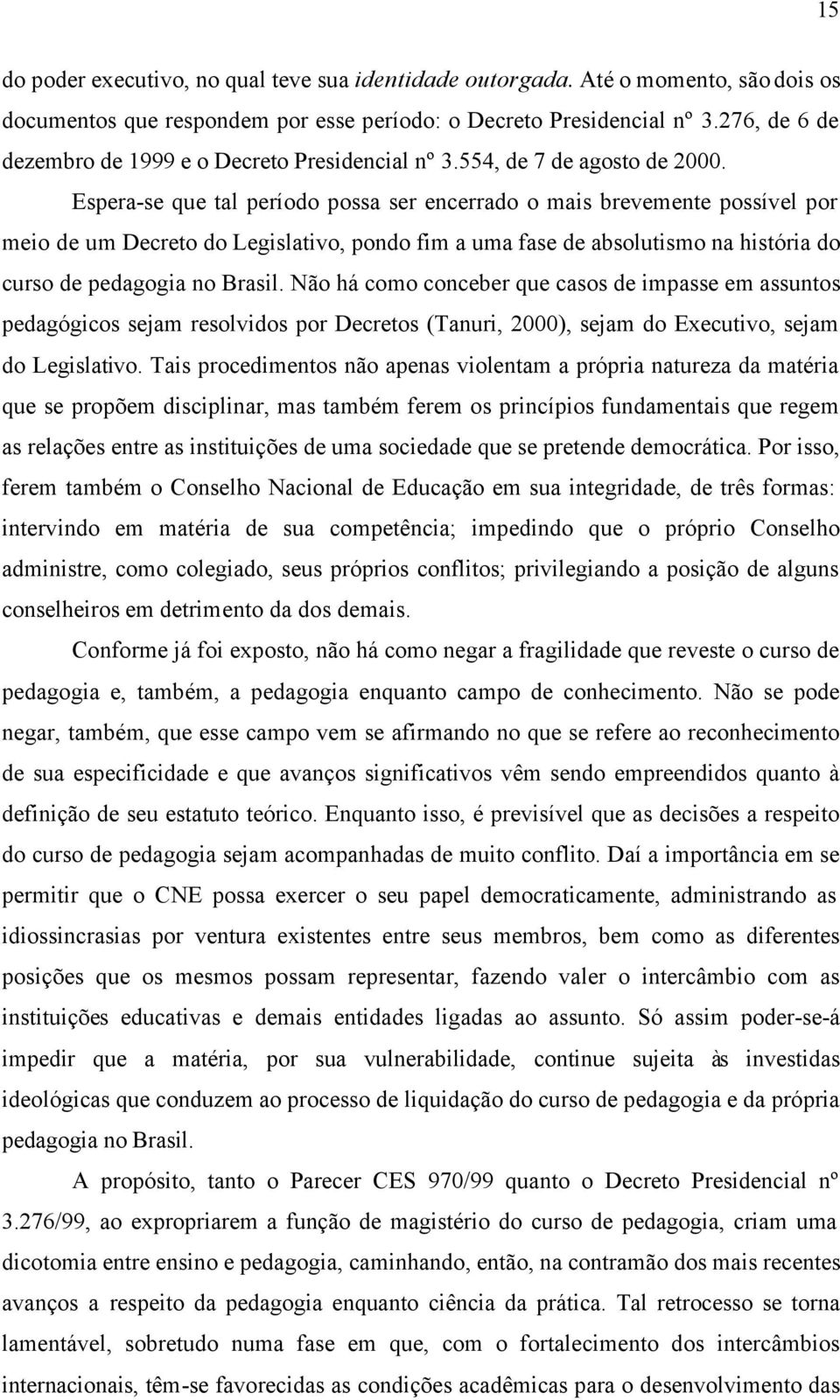 Espera-se que tal período possa ser encerrado o mais brevemente possível por meio de um Decreto do Legislativo, pondo fim a uma fase de absolutismo na história do curso de pedagogia no Brasil.