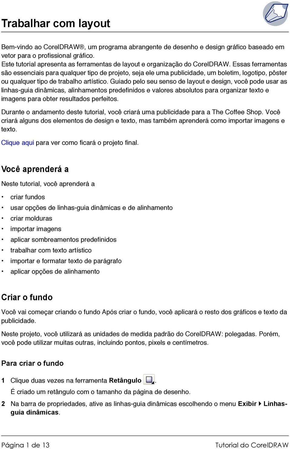 Essas ferramentas são essenciais para qualquer tipo de projeto, seja ele uma publicidade, um boletim, logotipo, pôster ou qualquer tipo de trabalho artístico.