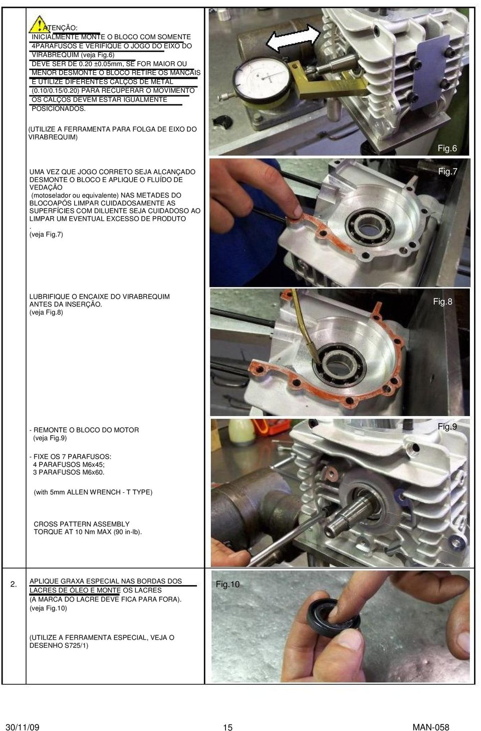 (UTILIZE A FERRAMENTA PARA FOLGA DE EIXO DO VIRABREQUIM) UMA VEZ QUE JOGO CORRETO SEJA ALCANÇADO DESMONTE O BLOCO E APLIQUE O FLUÍDO DE VEDAÇÃO (motoselador ou equivalente) NAS METADES DO BLOCOAPÓS