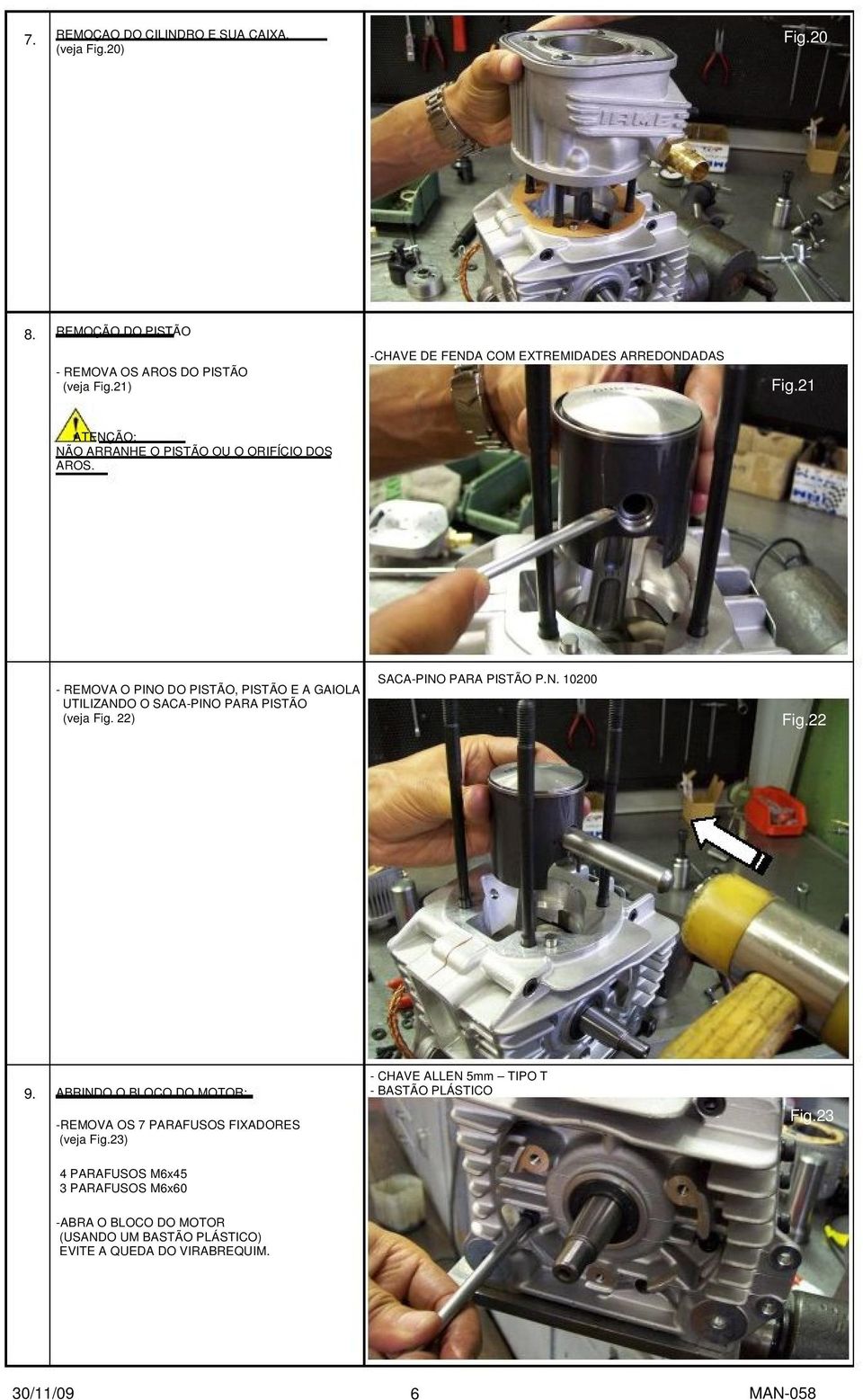 - REMOVA O PINO DO PISTÃO, PISTÃO E A GAIOLA UTILIZANDO O SACA-PINO PARA PISTÃO (veja Fig. 22) SACA-PINO PARA PISTÃO P.N. 10200 Fig.22 9.