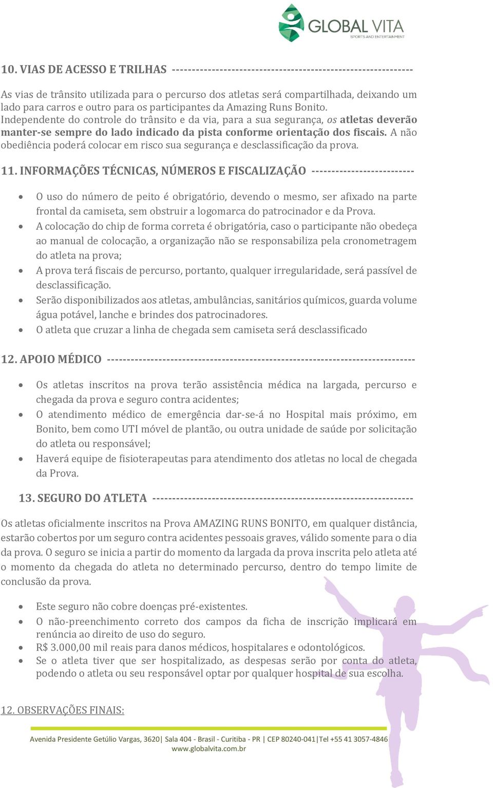 Independente do controle do trânsito e da via, para a sua segurança, os atletas deverão manter-se sempre do lado indicado da pista conforme orientação dos fiscais.