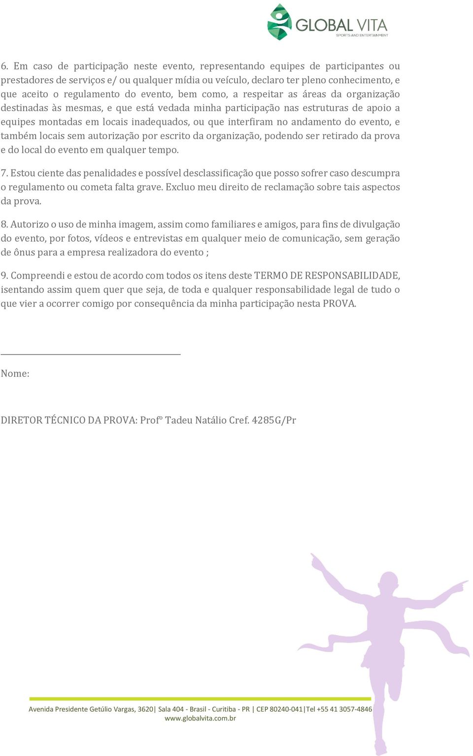 no andamento do evento, e também locais sem autorização por escrito da organização, podendo ser retirado da prova e do local do evento em qualquer tempo. 7.