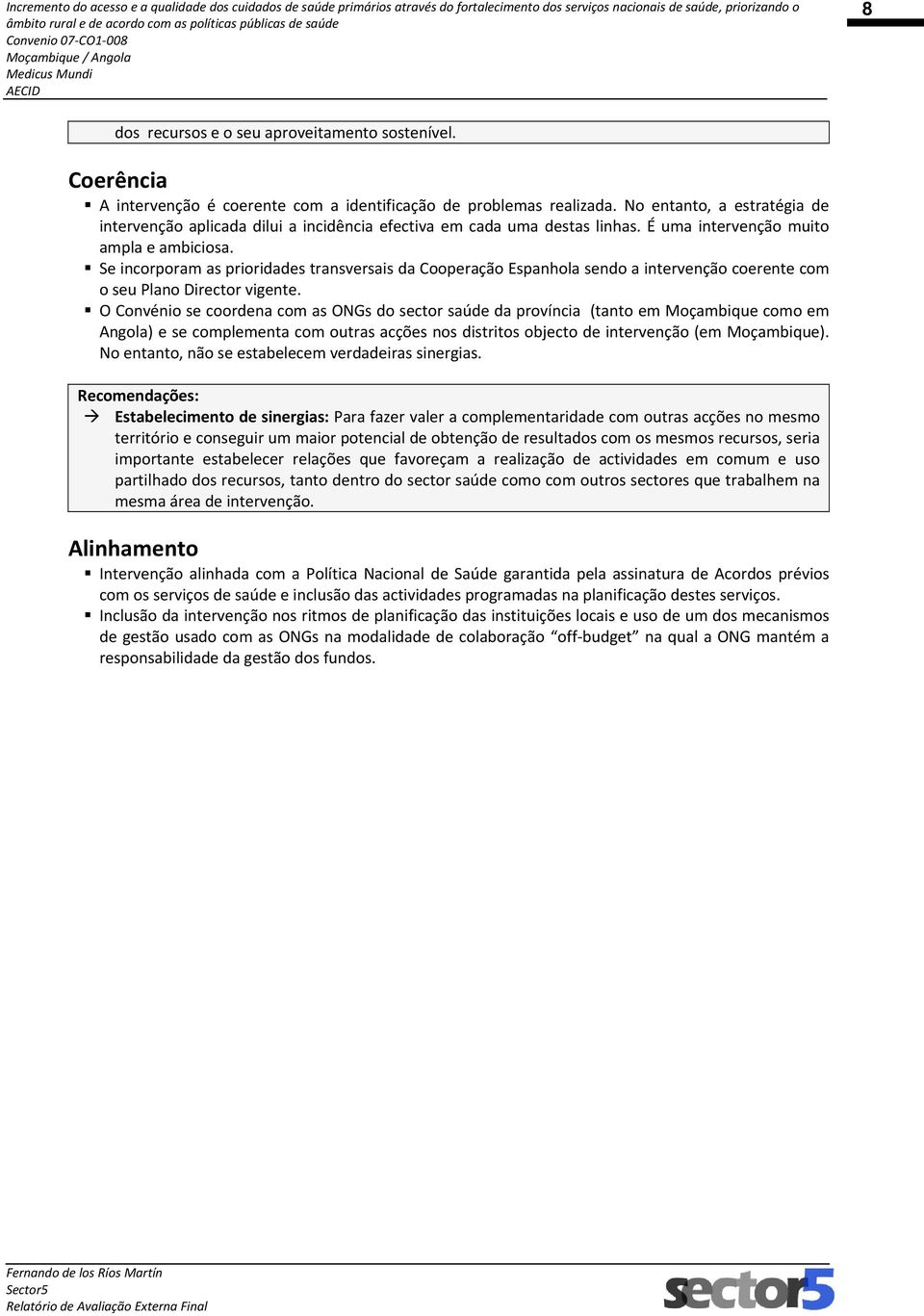 Se incorporam as prioridades transversais da Cooperação Espanhola sendo a intervenção coerente com o seu Plano Director vigente.