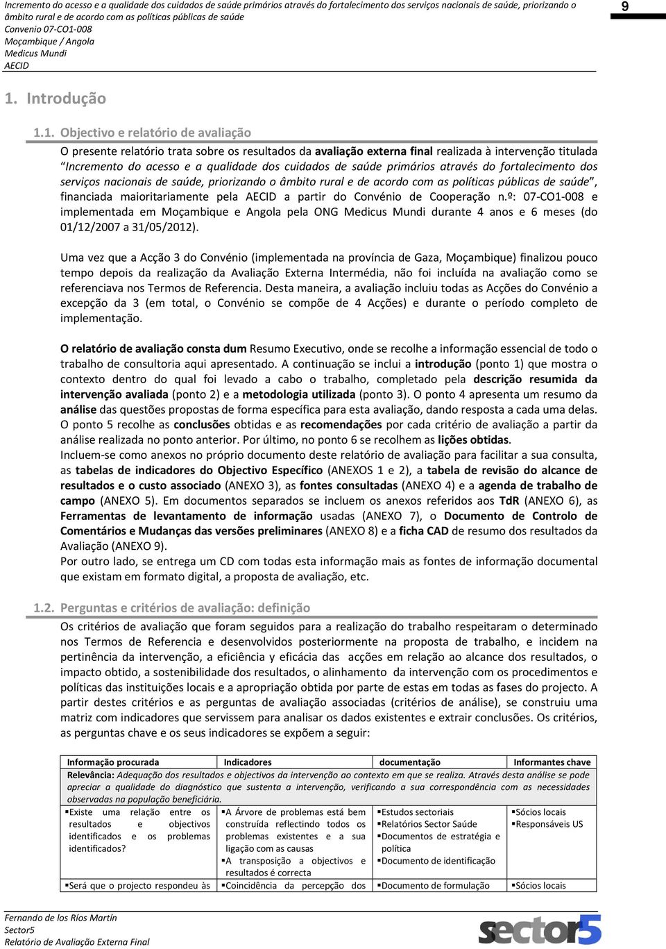 º: 07 CO1 008 e implementada em Moçambique e Angola pela ONG durante 4 anos e 6 meses (do 01/12/2007 a 31/05/2012).