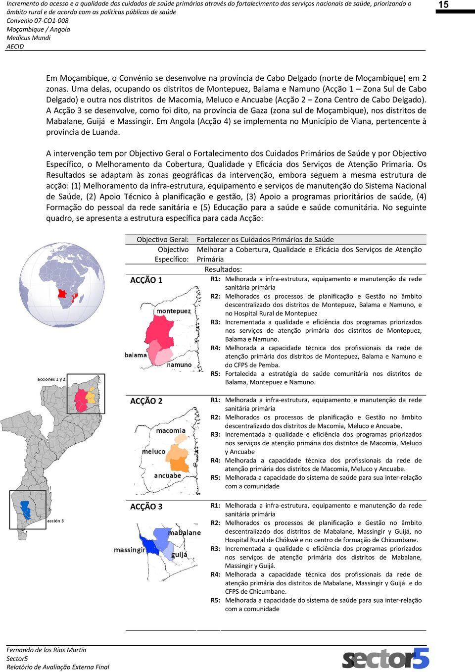 A Acção 3 se desenvolve, como foi dito, na província de Gaza (zona sul de Moçambique), nos distritos de Mabalane, Guijá e Massingir.