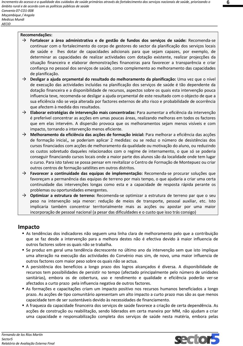 financeira e elaborar demonstrações financeiras para favorecer a transparência e criar confiança no pessoal dos serviços de saúde, como complemento ao melhoramento das capacidades de planificação.