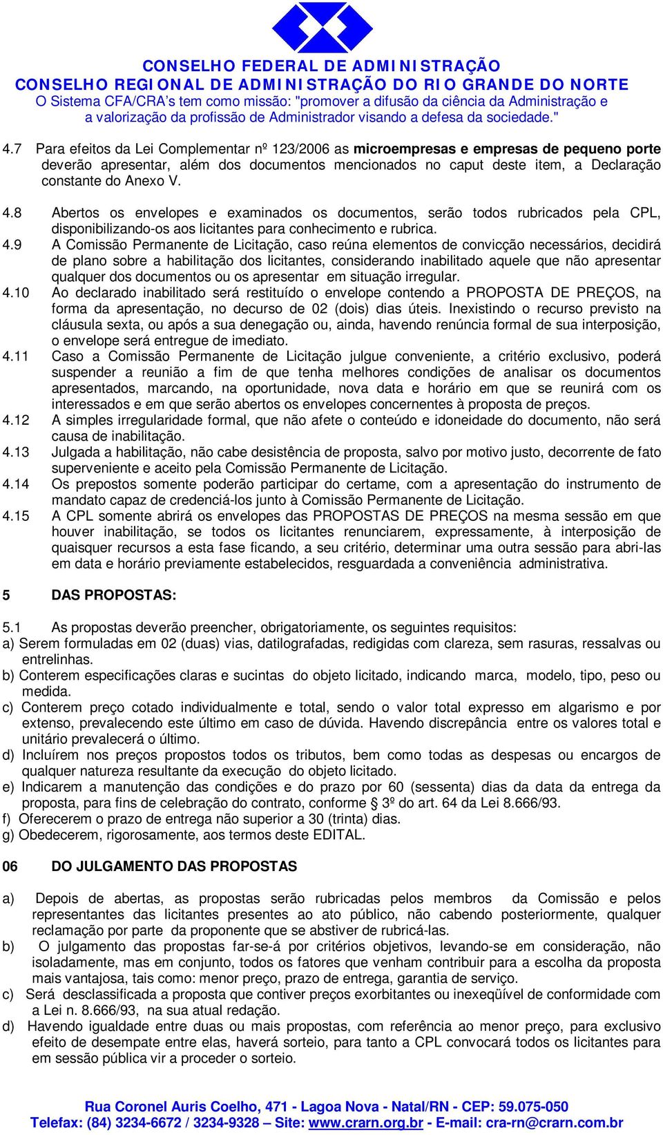 reúna elementos de convicção necessários, decidirá de plano sobre a habilitação dos licitantes, considerando inabilitado aquele que não apresentar qualquer dos documentos ou os apresentar em situação