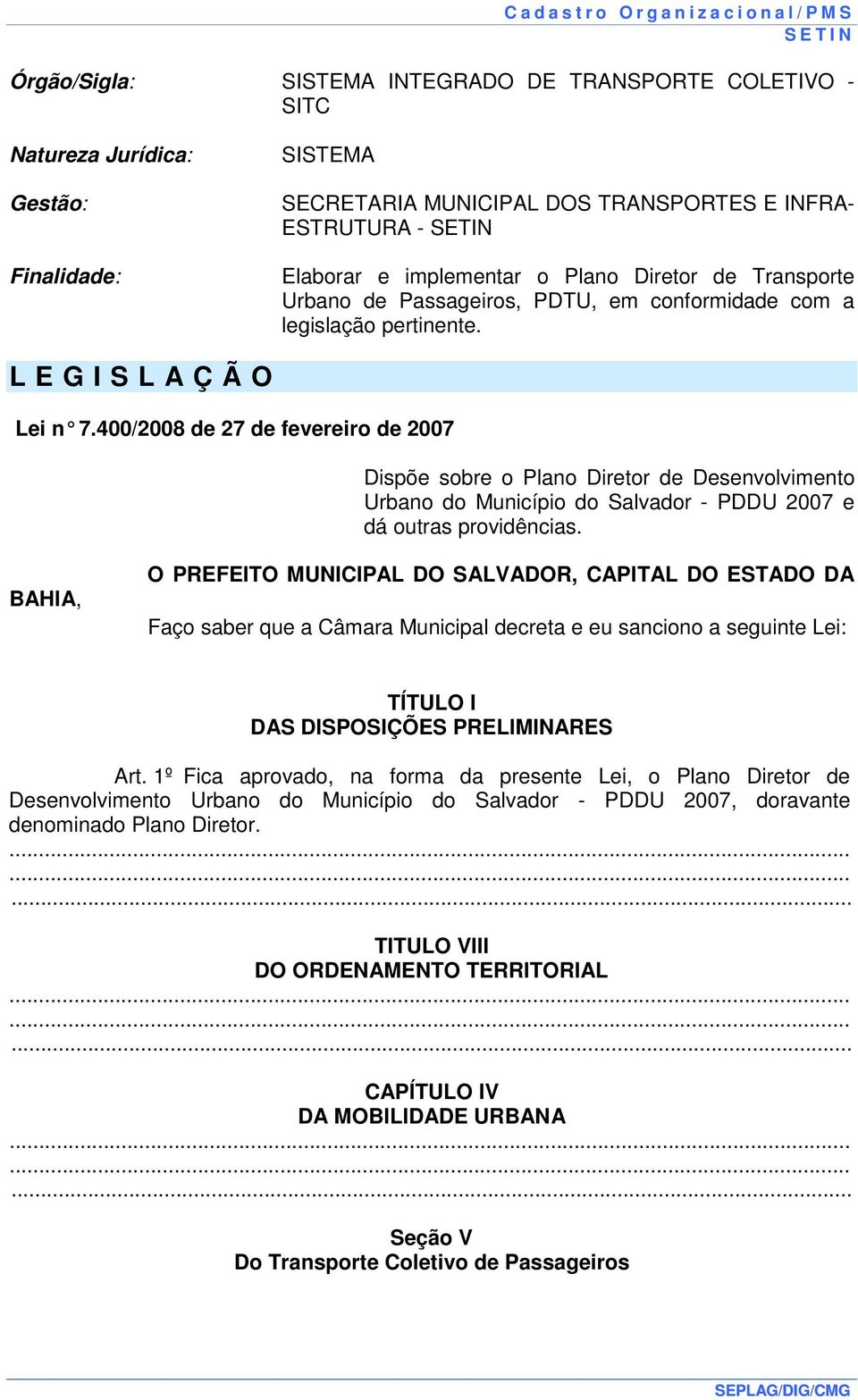 400/2008 de 27 de fevereiro de 2007 Dispõe sobre o Plano Diretor de Desenvolvimento Urbano do Município do Salvador - PDDU 2007 e dá outras providências.