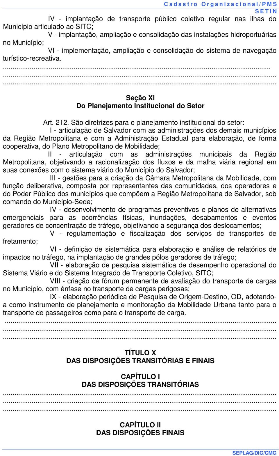 São diretrizes para o planejamento institucional do setor: I - articulação de Salvador com as administrações dos demais municípios da Região Metropolitana e com a Administração Estadual para