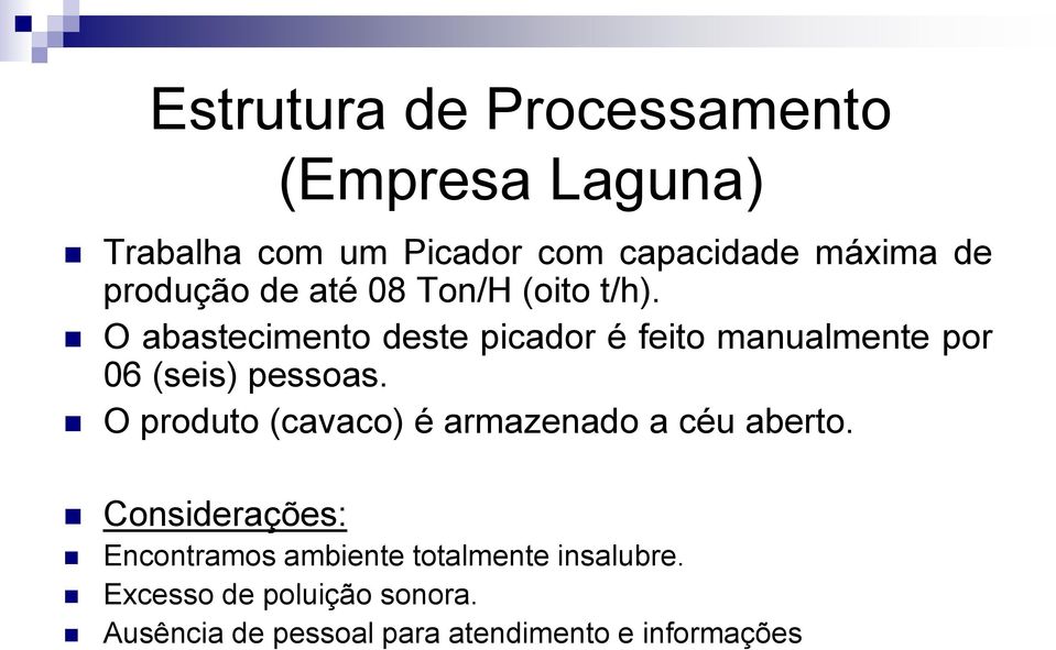 O abastecimento deste picador é feito manualmente por 06 (seis) pessoas.