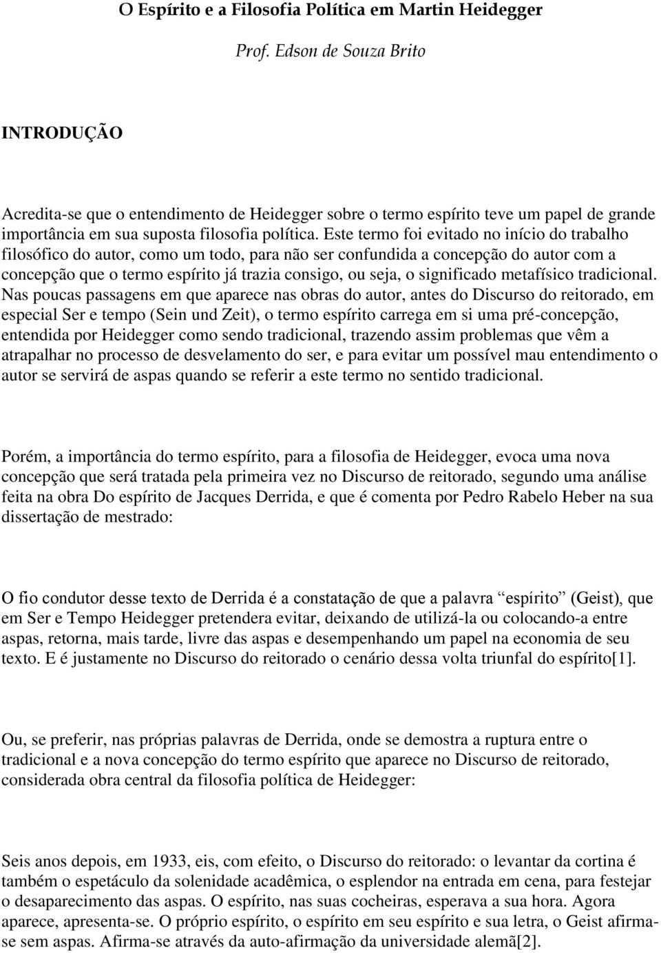 Este termo foi evitado no início do trabalho filosófico do autor, como um todo, para não ser confundida a concepção do autor com a concepção que o termo espírito já trazia consigo, ou seja, o