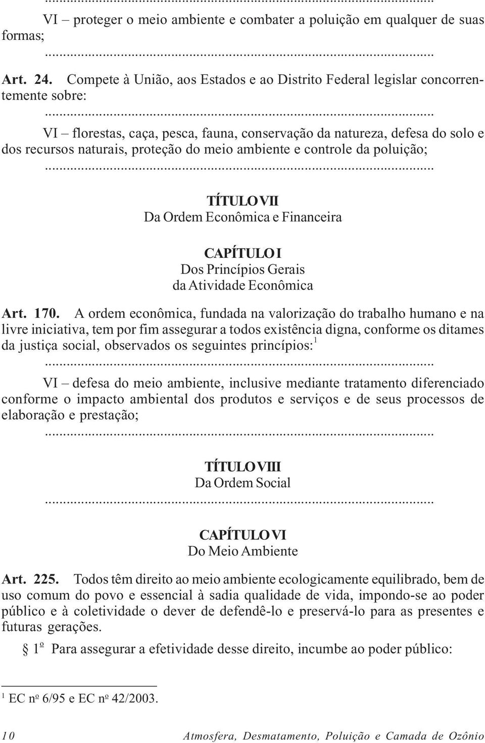 .. TÍTULO VII Da Ordem Econômica e Financeira CAPÍTULO I Dos Princípios Gerais da Atividade Econômica Art. 170.