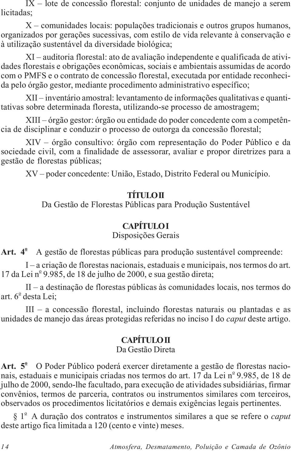 econômicas, sociais e ambientais assumidas de acordo com o PMFS e o contrato de concessão florestal, executada por entidade reconhecida pelo órgão gestor, mediante procedimento administrativo