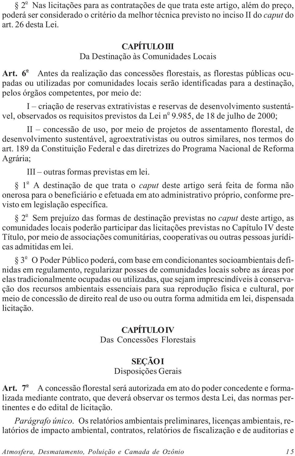 6 o Antes da realização das concessões florestais, as florestas públicas ocupadas ou utilizadas por comunidades locais serão identificadas para a destinação, pelos órgãos competentes, por meio de: I