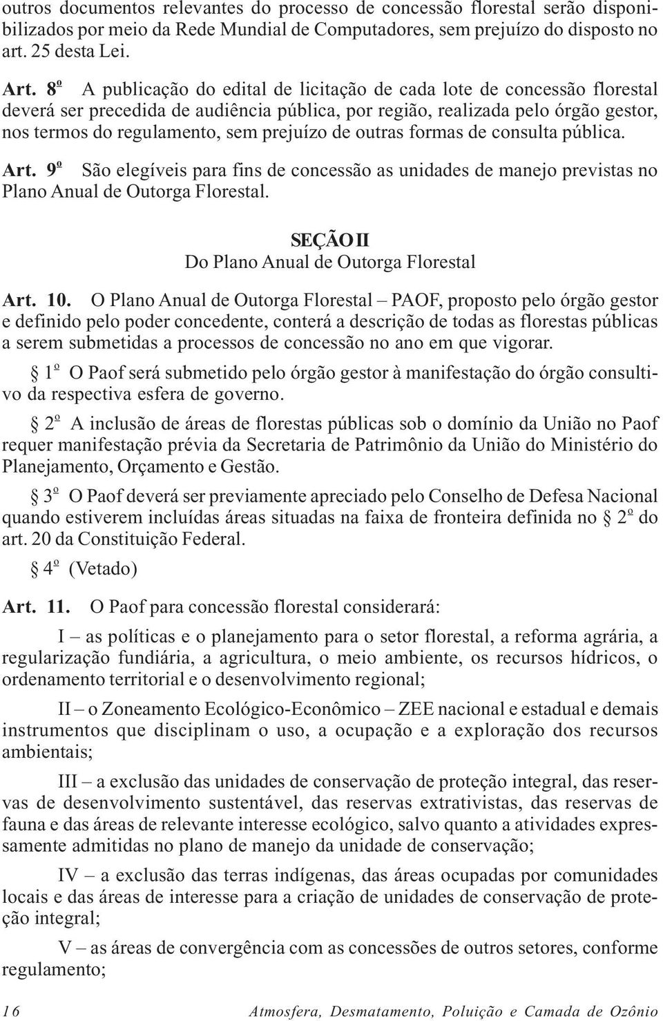 de outras formas de consulta pública. Art. 9 o São elegíveis para fins de concessão as unidades de manejo previstas no Plano Anual de Outorga Florestal.