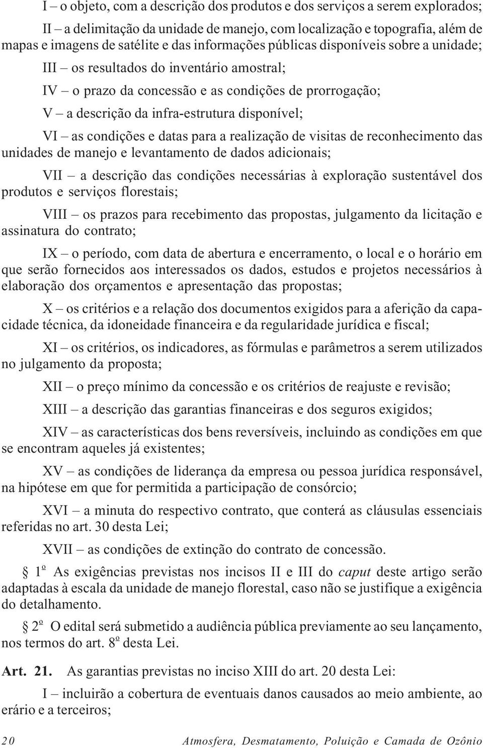 datas para a realização de visitas de reconhecimento das unidades de manejo e levantamento de dados adicionais; VII a descrição das condições necessárias à exploração sustentável dos produtos e